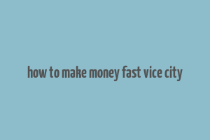 how to make money fast vice city