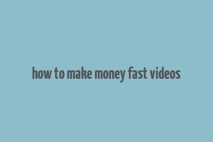 how to make money fast videos