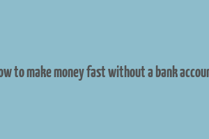 how to make money fast without a bank account