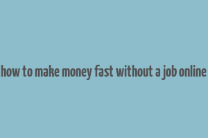 how to make money fast without a job online