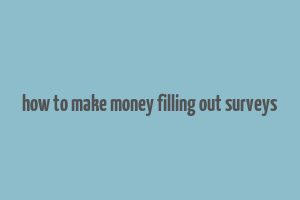 how to make money filling out surveys