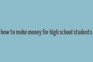 how to make money for high school students