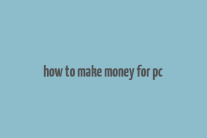 how to make money for pc