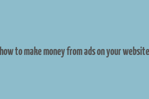 how to make money from ads on your website