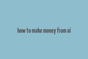 how to make money from ai