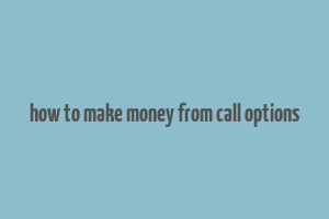 how to make money from call options