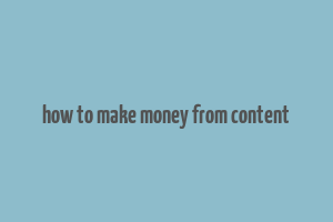 how to make money from content