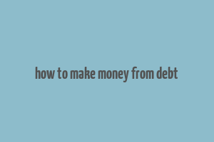 how to make money from debt