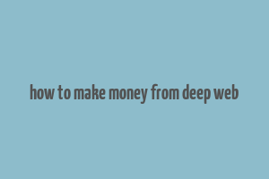 how to make money from deep web