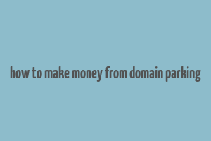 how to make money from domain parking