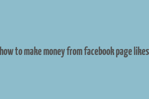 how to make money from facebook page likes