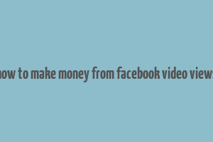 how to make money from facebook video views