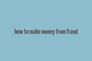 how to make money from fraud