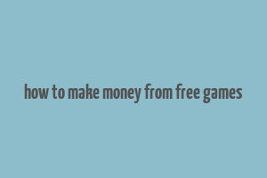 how to make money from free games