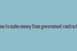 how to make money from government contracts