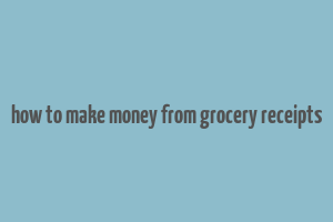 how to make money from grocery receipts