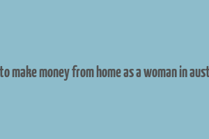 how to make money from home as a woman in australia