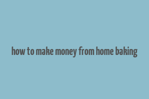 how to make money from home baking