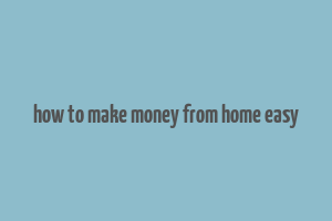 how to make money from home easy