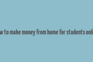 how to make money from home for students online