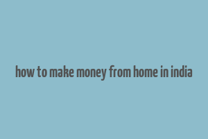 how to make money from home in india