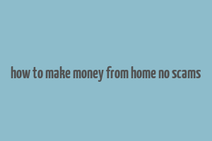 how to make money from home no scams