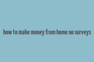 how to make money from home no surveys