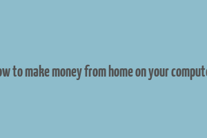 how to make money from home on your computer