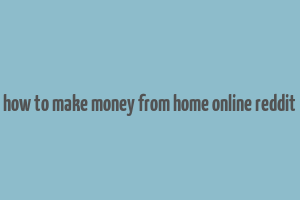 how to make money from home online reddit