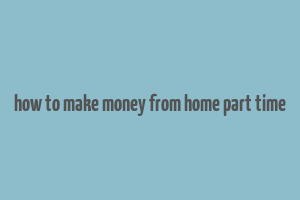 how to make money from home part time