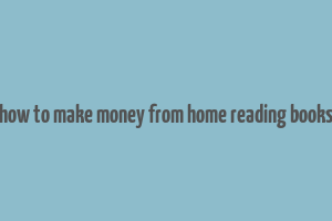 how to make money from home reading books