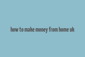 how to make money from home uk