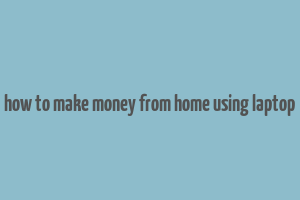 how to make money from home using laptop