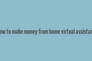 how to make money from home virtual assistant