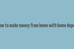 how to make money from home with home depot