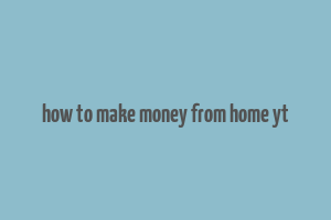 how to make money from home yt