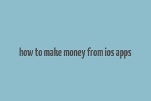 how to make money from ios apps