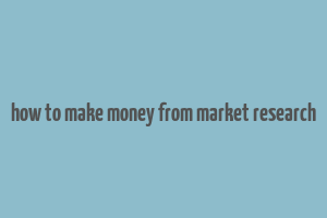 how to make money from market research