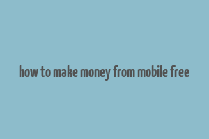 how to make money from mobile free