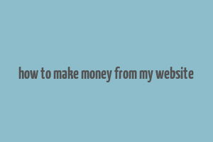 how to make money from my website