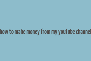 how to make money from my youtube channel