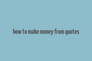 how to make money from quotes