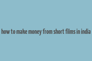 how to make money from short films in india