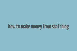 how to make money from sketching