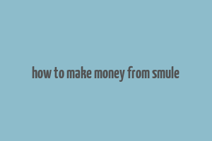 how to make money from smule