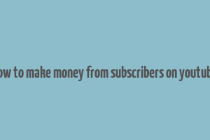 how to make money from subscribers on youtube