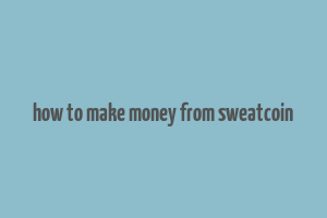 how to make money from sweatcoin