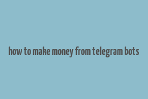 how to make money from telegram bots