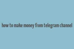 how to make money from telegram channel