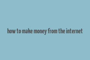 how to make money from the internet